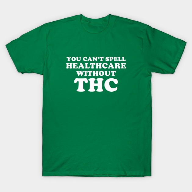 You Can't Spell Healthcare Without THC T-Shirt by dumbshirts